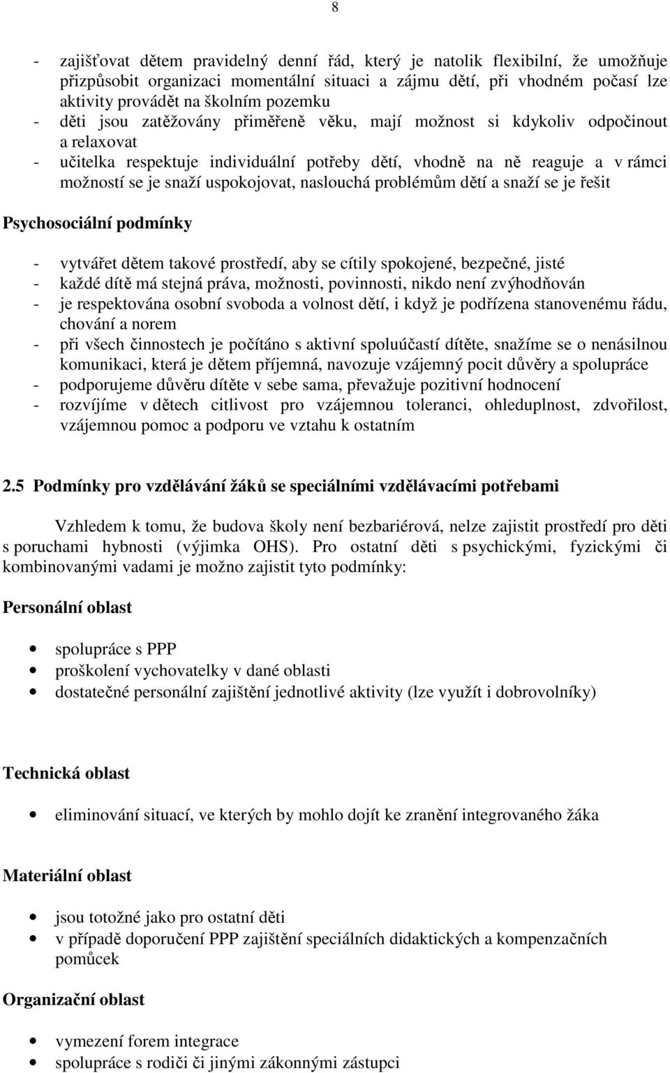 uspokojovat, naslouchá problémům dětí a snaží se je řešit Psychosociální podmínky - vytvářet dětem takové prostředí, aby se cítily spokojené, bezpečné, jisté - každé dítě má stejná práva, možnosti,