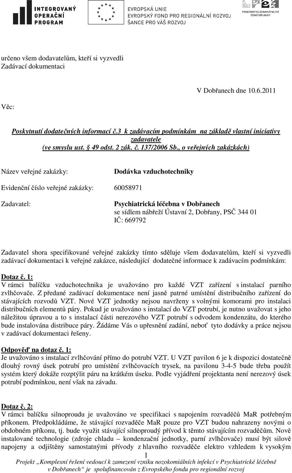 , o veřejných zakázkách) Název veřejné zakázky: Dodávka vzduchotechniky Evidenční číslo veřejné zakázky: 60058971 Zadavatel: Psychiatrická léčebna v Dobřanech se sídlem nábřeží Ústavní 2, Dobřany,