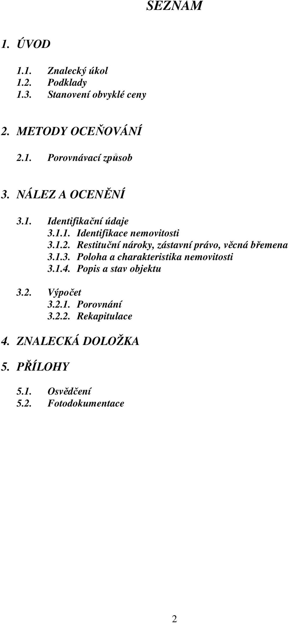 Restituční nároky, zástavní právo, věcná břemena 3.1.3. Poloha a charakteristika nemovitosti 3.1.4.
