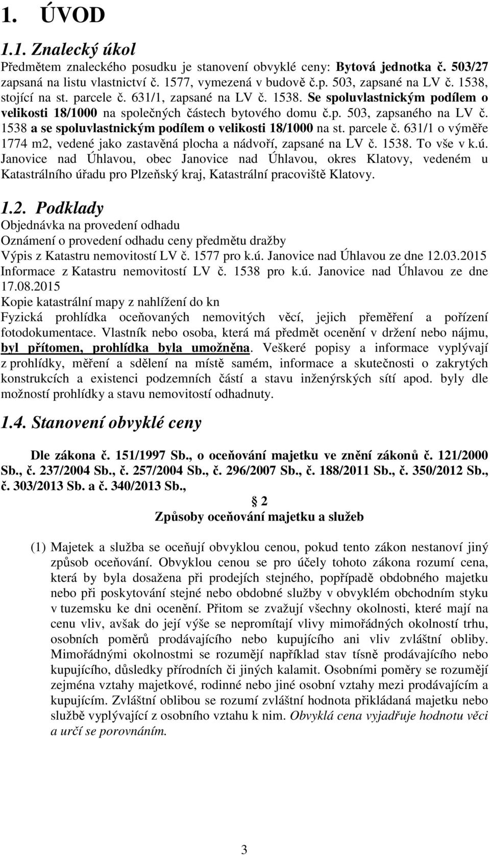 1538 a se spoluvlastnickým podílem o velikosti 18/1000 na st. parcele č. 631/1 o výměře 1774 m2, vedené jako zastavěná plocha a nádvoří, zapsané na LV č. 1538. To vše v k.ú.