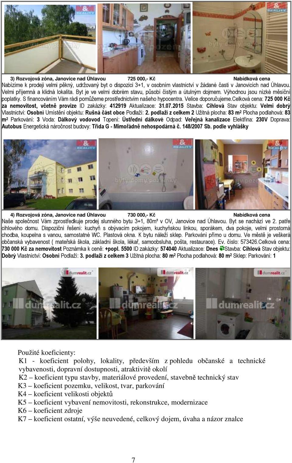 S financováním Vám rádi pomůžeme prostřednictvím našeho hypocentra. Velice doporučujeme.celková cena: 725 000 Kč za nemovitost, včetně provize ID zakázky: 412919 Aktualizace: 31.07.