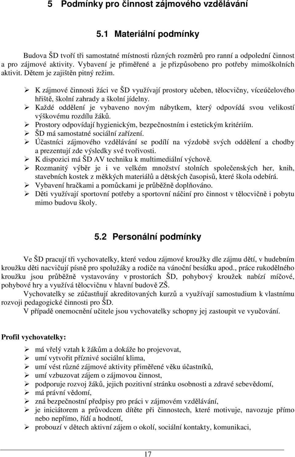 K zájmové činnosti žáci ve ŠD využívají prostory učeben, tělocvičny, víceúčelového hřiště, školní zahrady a školní jídelny.