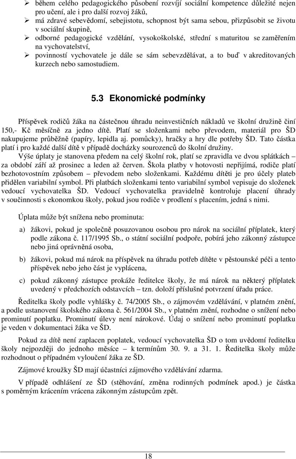 akreditovaných kurzech nebo samostudiem. 5.3 Ekonomické podmínky Příspěvek rodičů žáka na částečnou úhradu neinvestičních nákladů ve školní družině činí 150,- Kč měsíčně za jedno dítě.