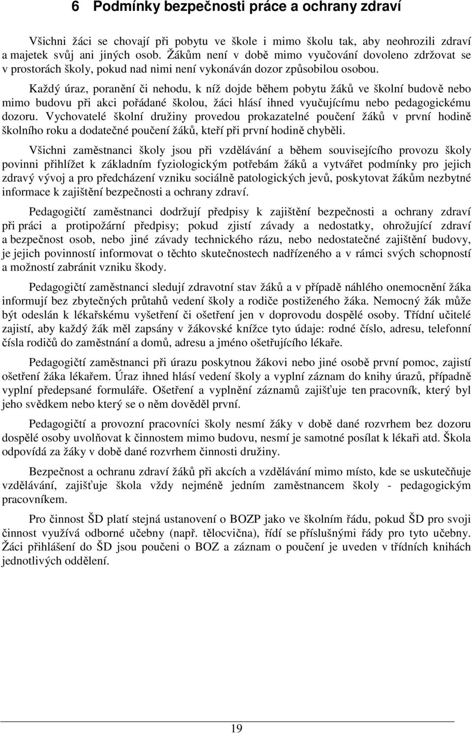 Každý úraz, poranění či nehodu, k níž dojde během pobytu žáků ve školní budově nebo mimo budovu při akci pořádané školou, žáci hlásí ihned vyučujícímu nebo pedagogickému dozoru.