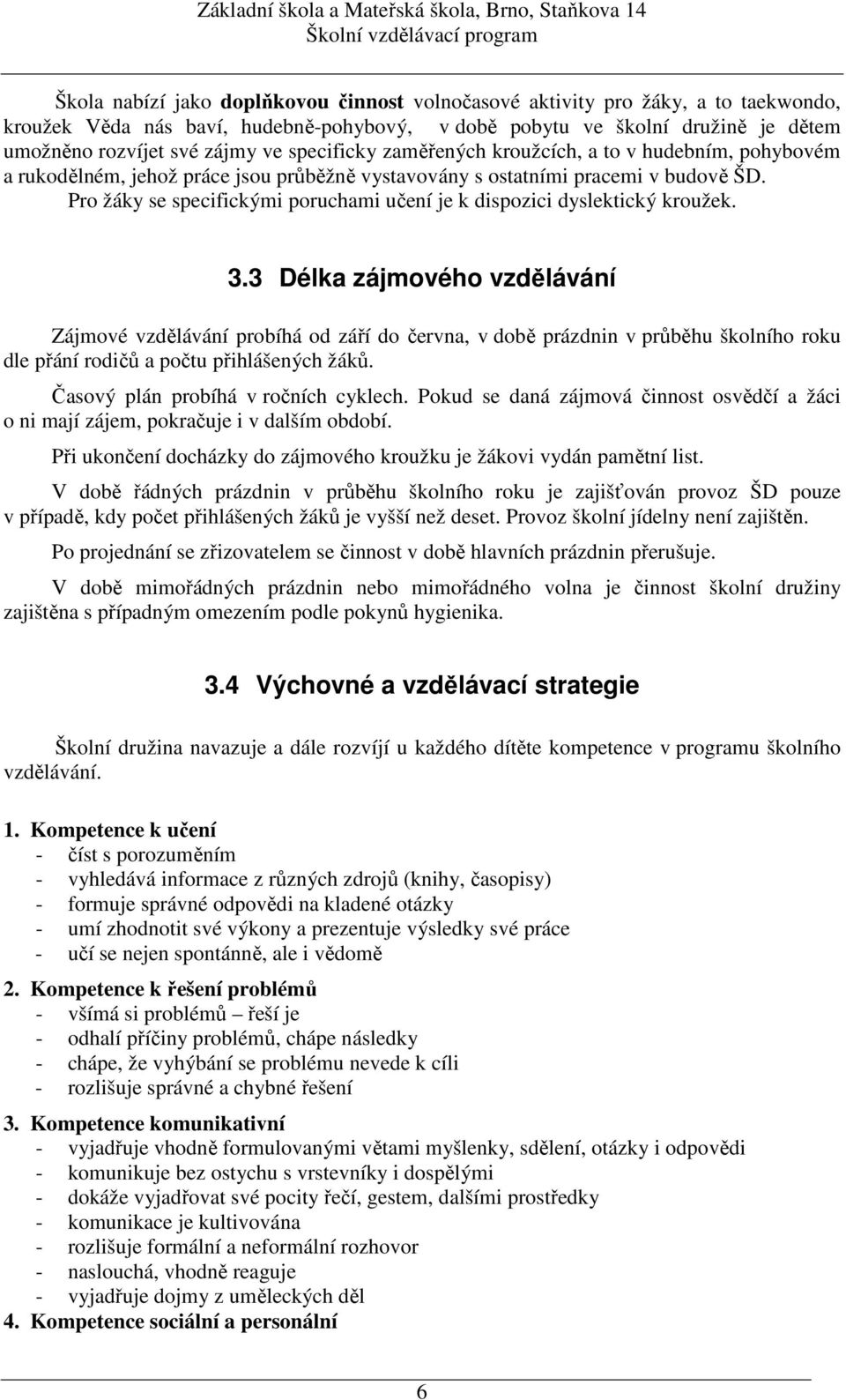 Pro žáky se specifickými poruchami učení je k dispozici dyslektický kroužek. 3.