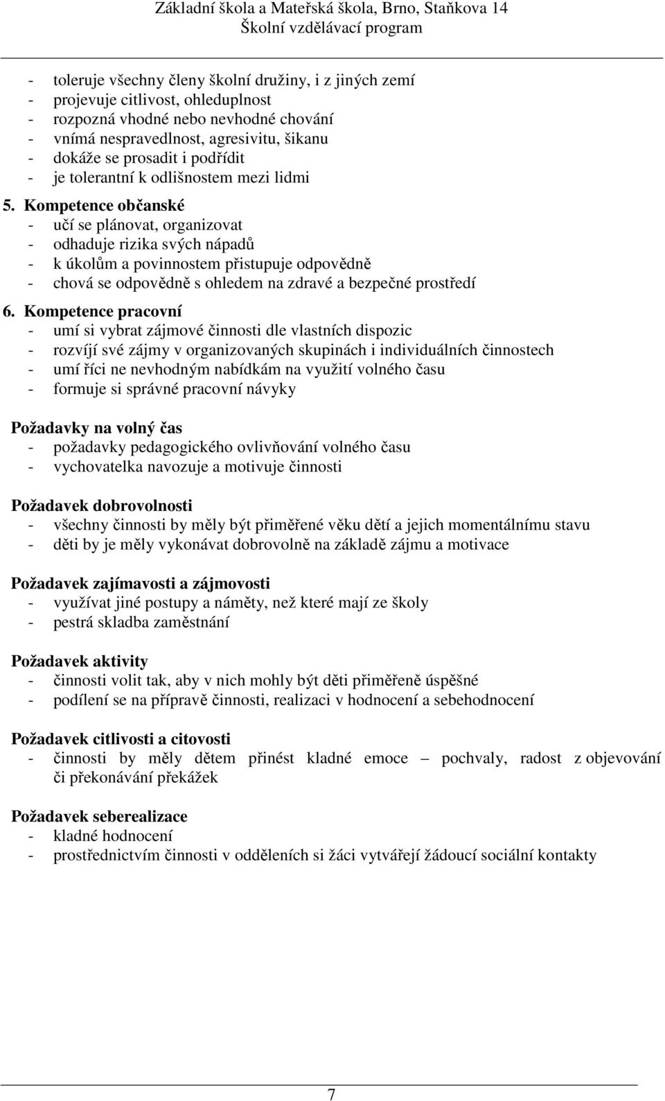 Kompetence občanské - učí se plánovat, organizovat - odhaduje rizika svých nápadů - k úkolům a povinnostem přistupuje odpovědně - chová se odpovědně s ohledem na zdravé a bezpečné prostředí 6.