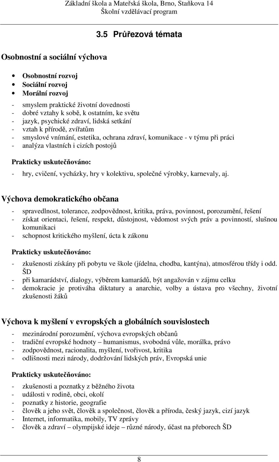 estetika, ochrana zdraví, komunikace - v týmu při práci - analýza vlastních i cizích postojů Prakticky uskutečňováno: - hry, cvičení, vycházky, hry v kolektivu, společné výrobky, karnevaly, aj.