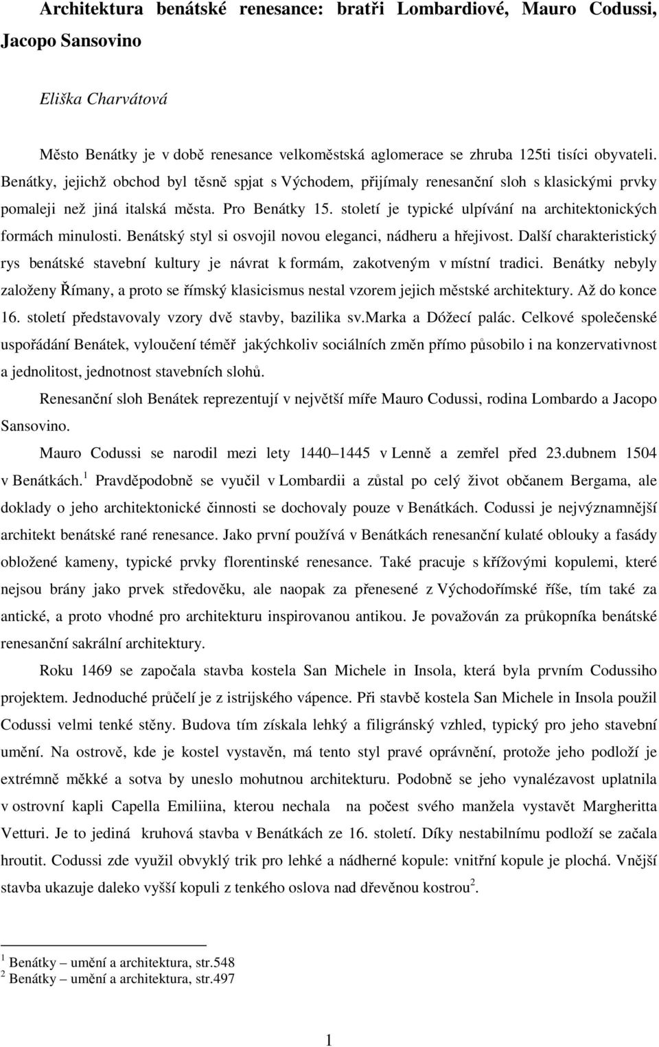 století je typické ulpívání na architektonických formách minulosti. Benátský styl si osvojil novou eleganci, nádheru a hřejivost.