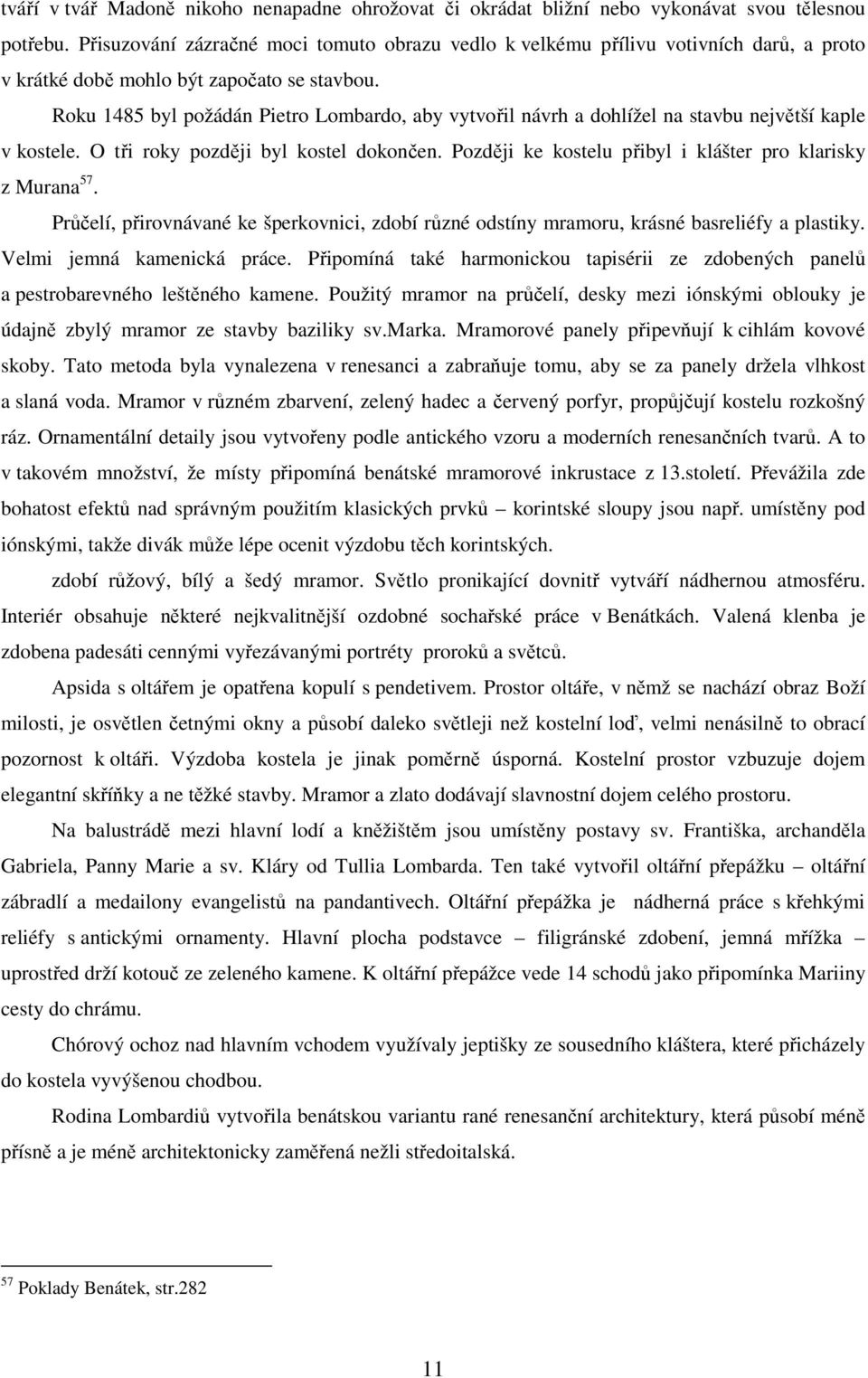Roku 1485 byl požádán Pietro Lombardo, aby vytvořil návrh a dohlížel na stavbu největší kaple v kostele. O tři roky později byl kostel dokončen.