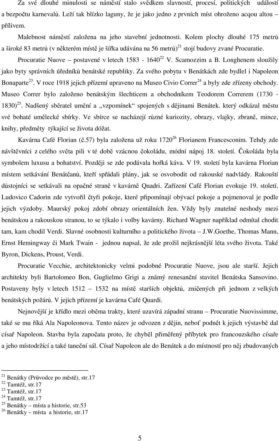 Procuratie Nuove postavené v letech 1583-1640 22 V. Scamozzim a B. Longhenem sloužily jako byty správních úředníků benátské republiky. Za svého pobytu v Benátkách zde bydlel i Napoleon Bonaparte 23.