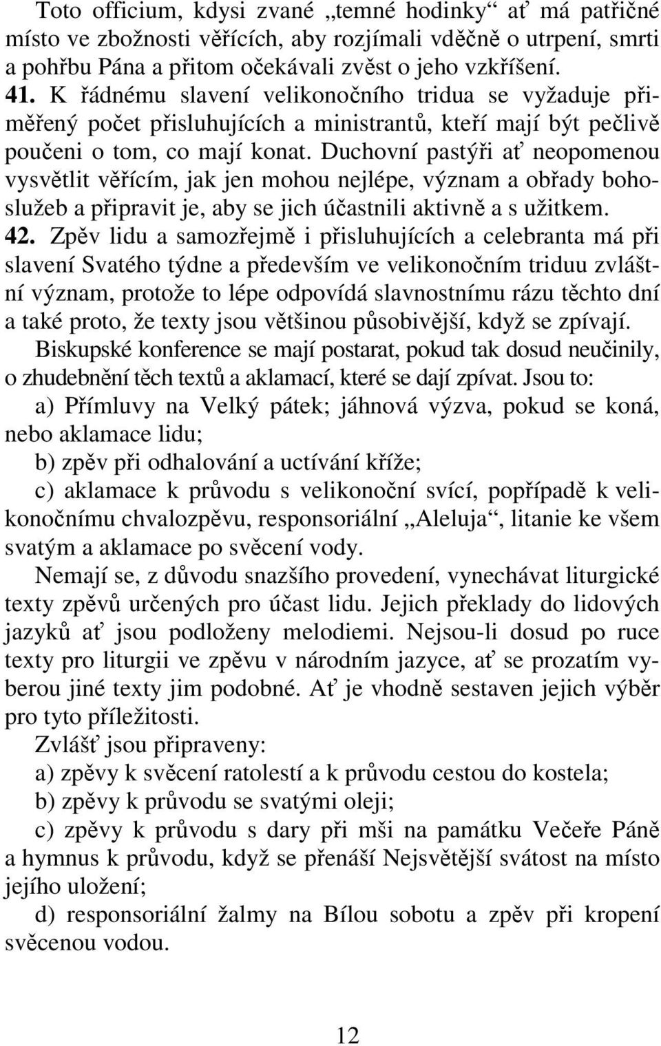 Duchovní pastýři ať neopomenou vysvětlit věřícím, jak jen mohou nejlépe, význam a obřady bohoslužeb a připravit je, aby se jich účastnili aktivně a s užitkem.