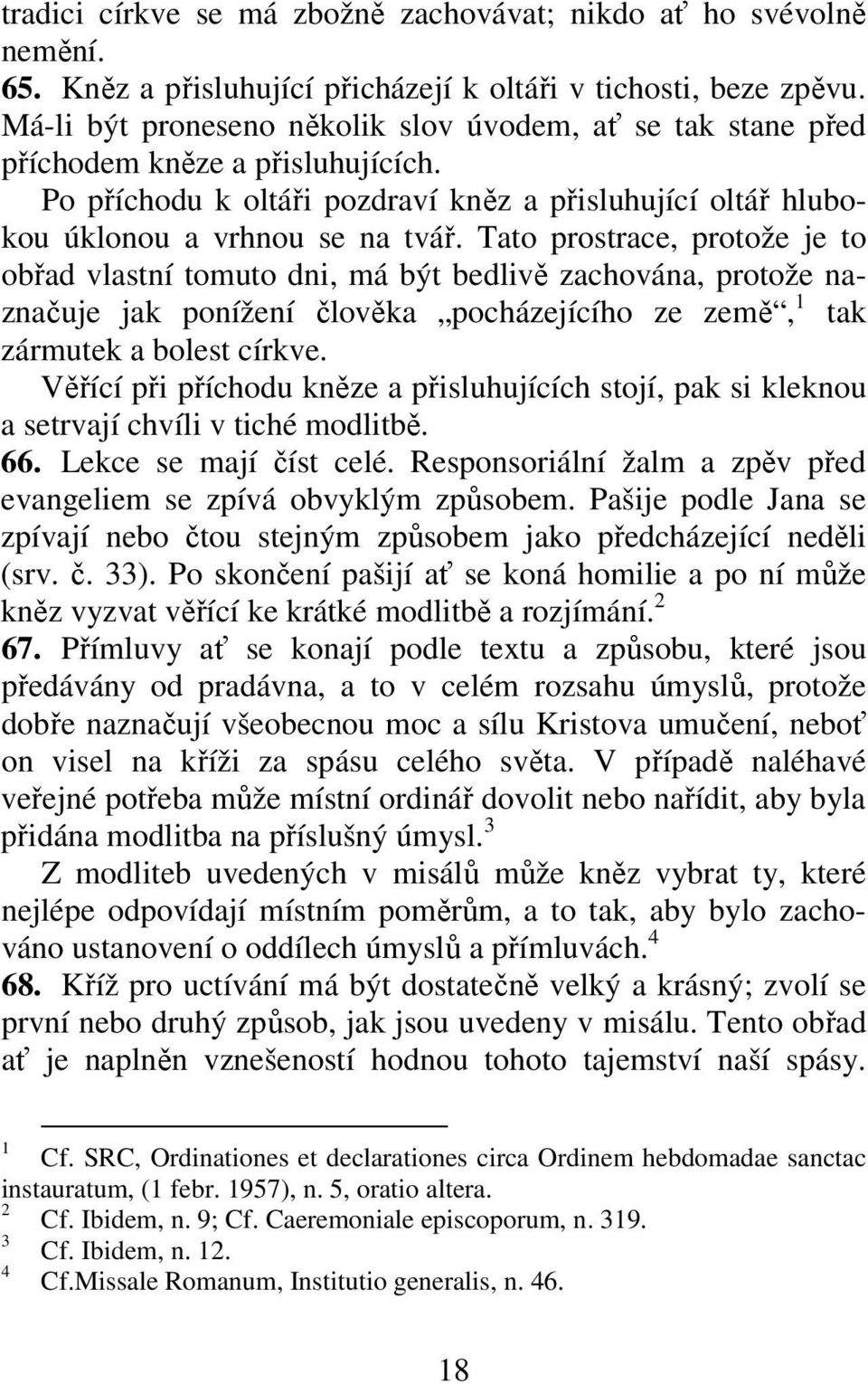 Tato prostrace, protože je to obřad vlastní tomuto dni, má být bedlivě zachována, protože naznačuje jak ponížení člověka pocházejícího ze země, tak zármutek a bolest církve.