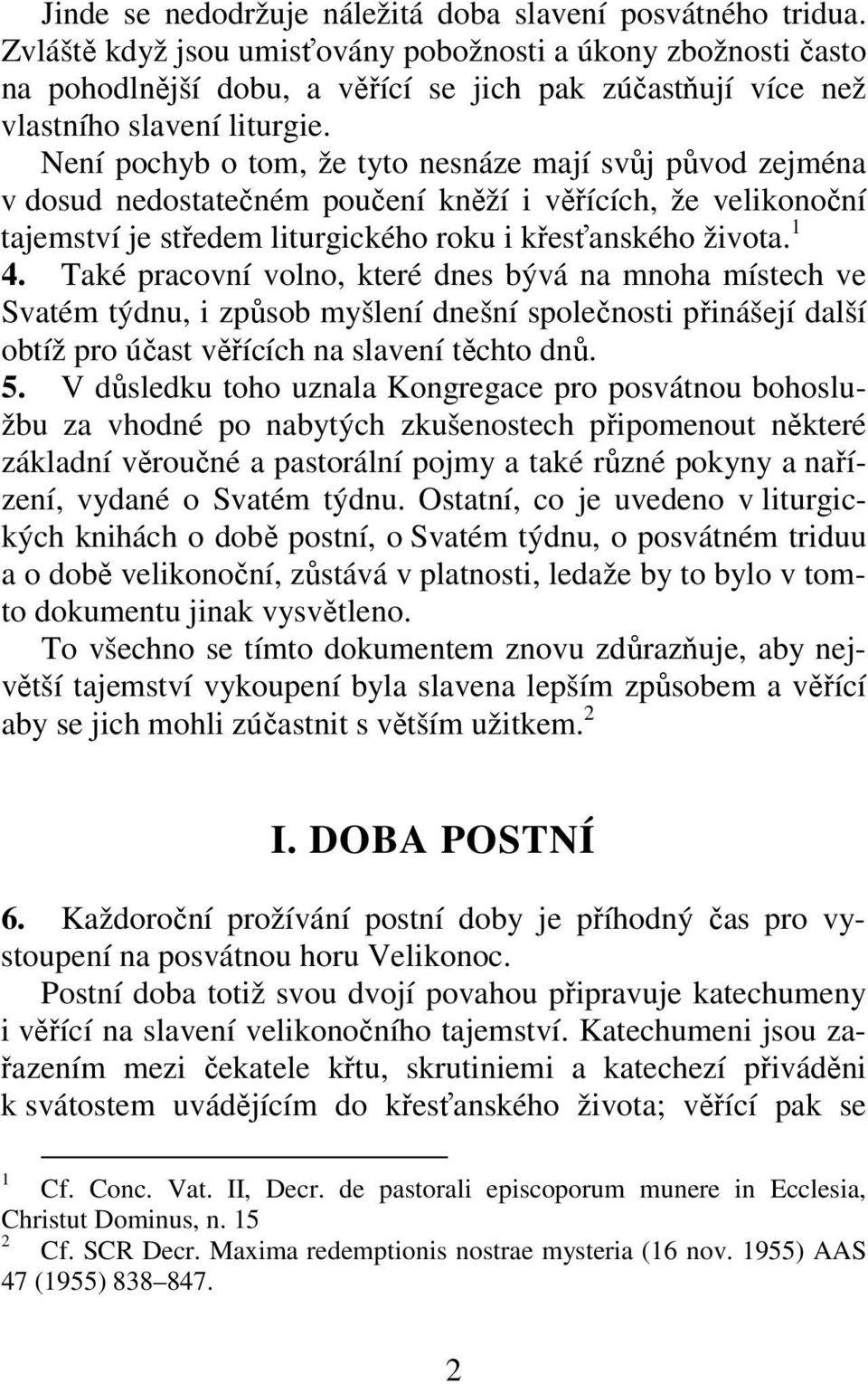 Není pochyb o tom, že tyto nesnáze mají svůj původ zejména v dosud nedostatečném poučení kněží i věřících, že velikonoční tajemství je středem liturgického roku i křesťanského života.