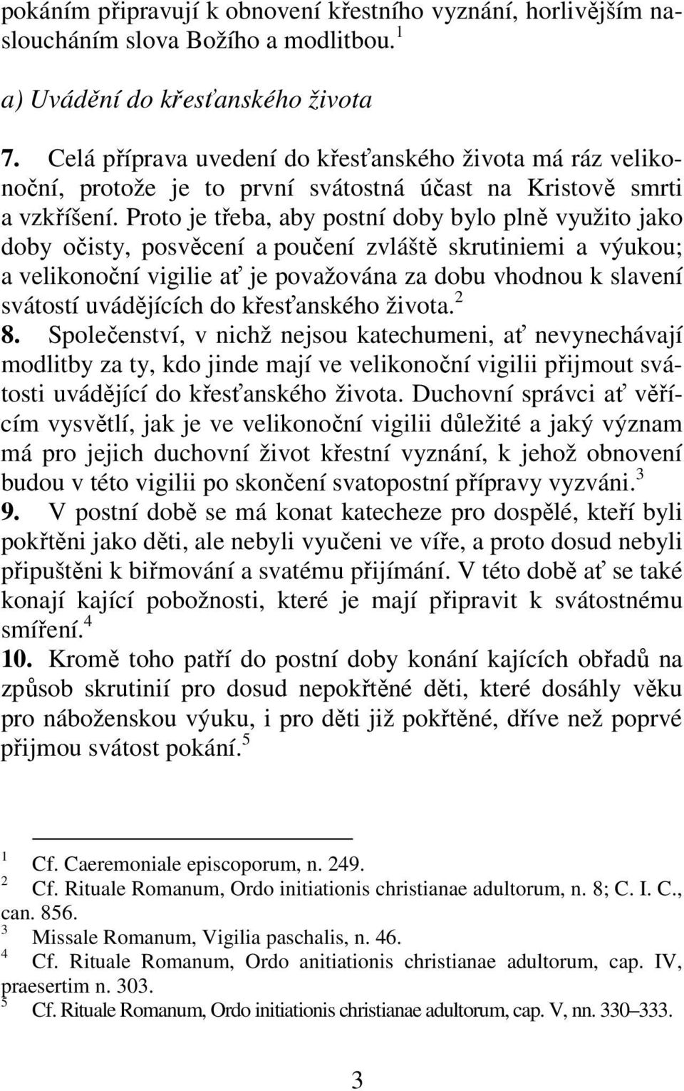 Proto je třeba, aby postní doby bylo plně využito jako doby očisty, posvěcení a poučení zvláště skrutiniemi a výukou; a velikonoční vigilie ať je považována za dobu vhodnou k slavení svátostí