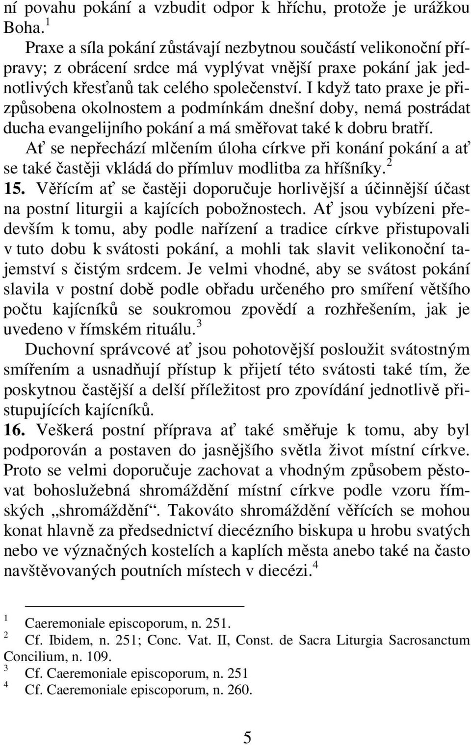 I když tato praxe je přizpůsobena okolnostem a podmínkám dnešní doby, nemá postrádat ducha evangelijního pokání a má směřovat také k dobru bratří.