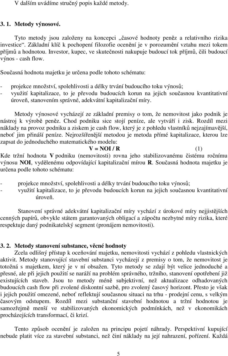 Současná hodnota majetku je určena podle tohoto schématu: - projekce množství, spolehlivosti a délky trvání budoucího toku výnosů; - využití kapitalizace, to je převodu budoucích korun na jejich