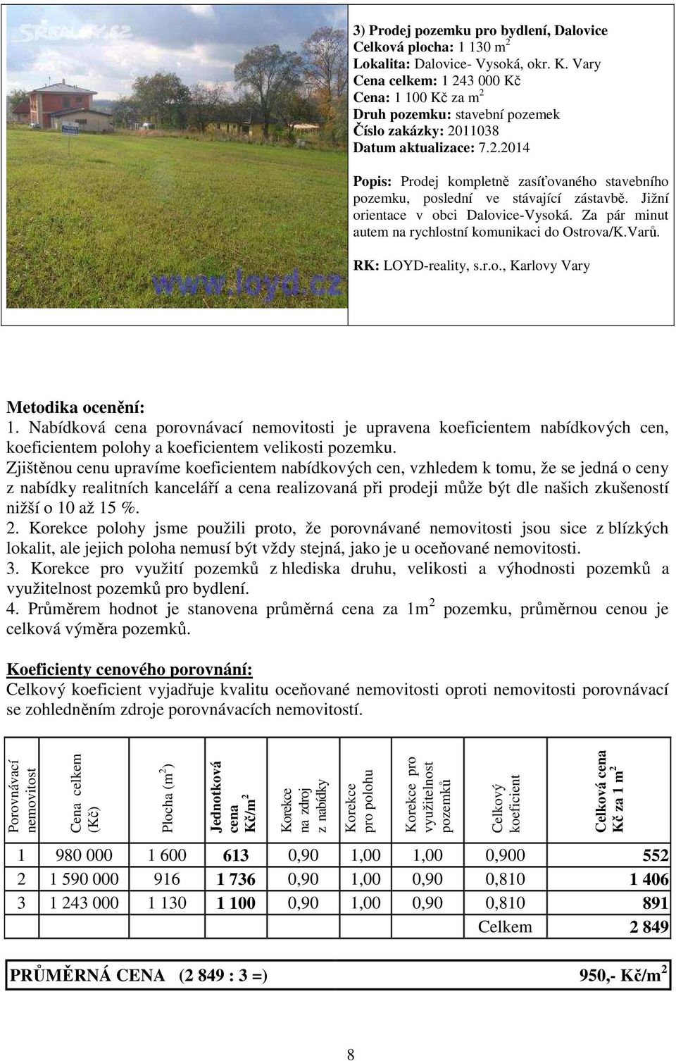 Jižní orientace v obci Dalovice-Vysoká. Za pár minut autem na rychlostní komunikaci do Ostrova/K.Varů. RK: LOYD-reality, s.r.o., Karlovy Vary Metodika ocenění: 1.