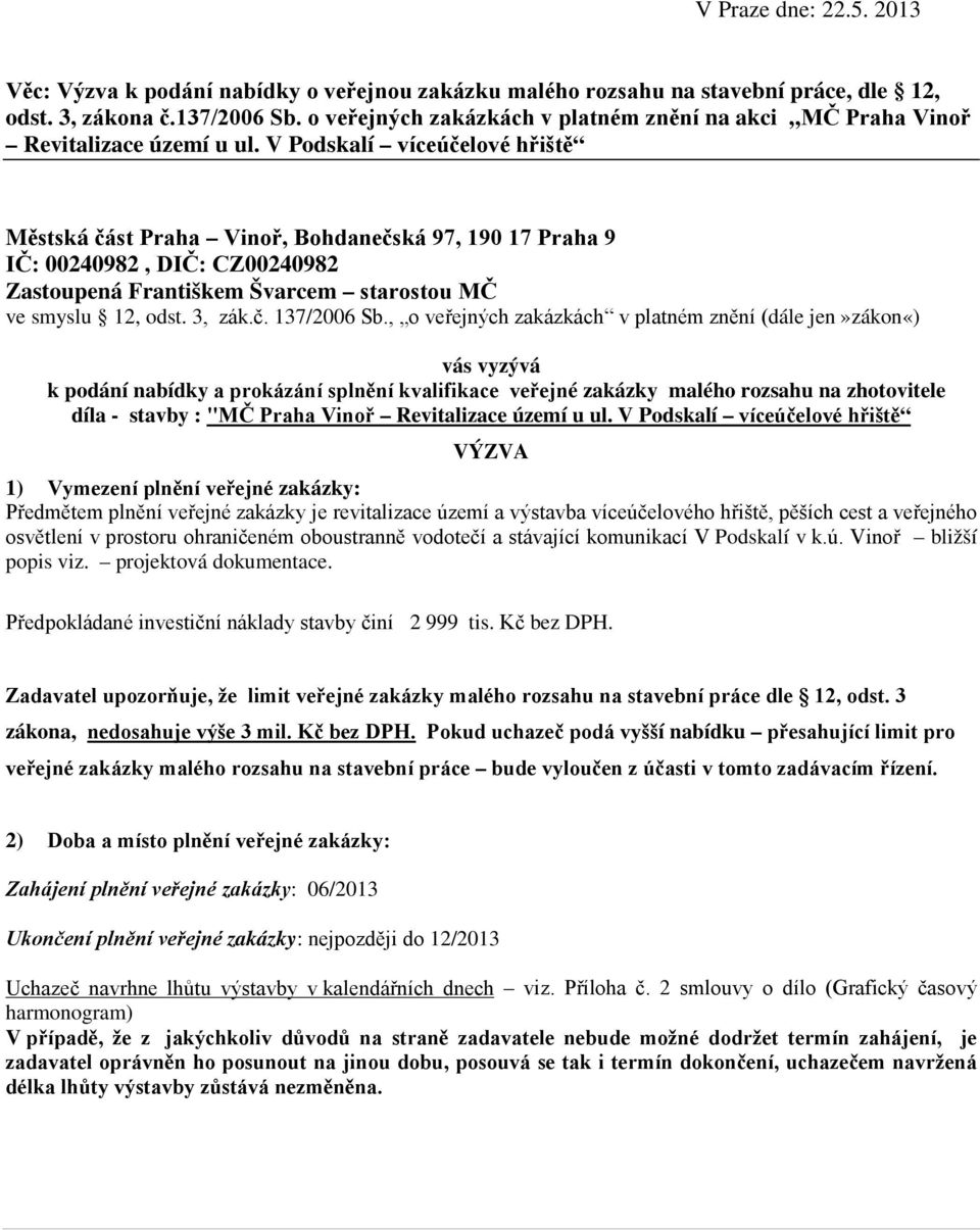 V Podskalí víceúčelové hřiště Městská část Praha Vinoř, Bohdanečská 97, 190 17 Praha 9 IČ: 00240982, DIČ: CZ00240982 Zastoupená Františkem Švarcem starostou MČ ve smyslu 12, odst. 3, zák.č. 137/2006 Sb.