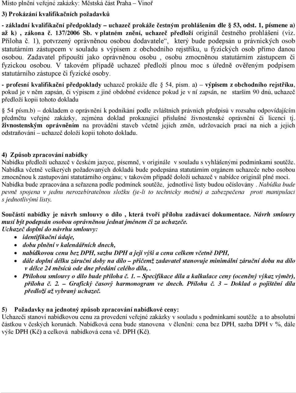 1), potvrzený oprávněnou osobou dodavatele, který bude podepsán u právnických osob statutárním zástupcem v souladu s výpisem z obchodního rejstříku, u fyzických osob přímo danou osobou.