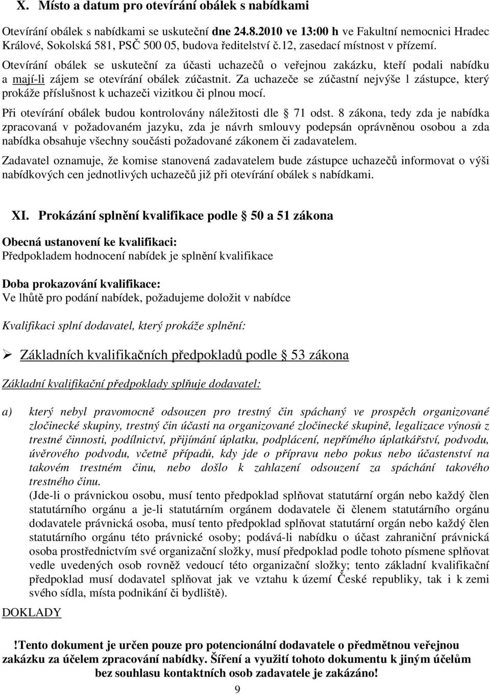 Otevírání obálek se uskuteční za účasti uchazečů o veřejnou zakázku, kteří podali nabídku a mají-li zájem se otevírání obálek zúčastnit.