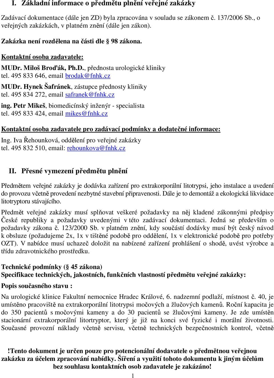 495 833 646, email brodak@fnhk.cz MUDr. Hynek Šafránek, zástupce přednosty kliniky tel. 495 834 272, email safranek@fnhk.cz ing. Petr Mikeš, biomedicínský inženýr - specialista tel.