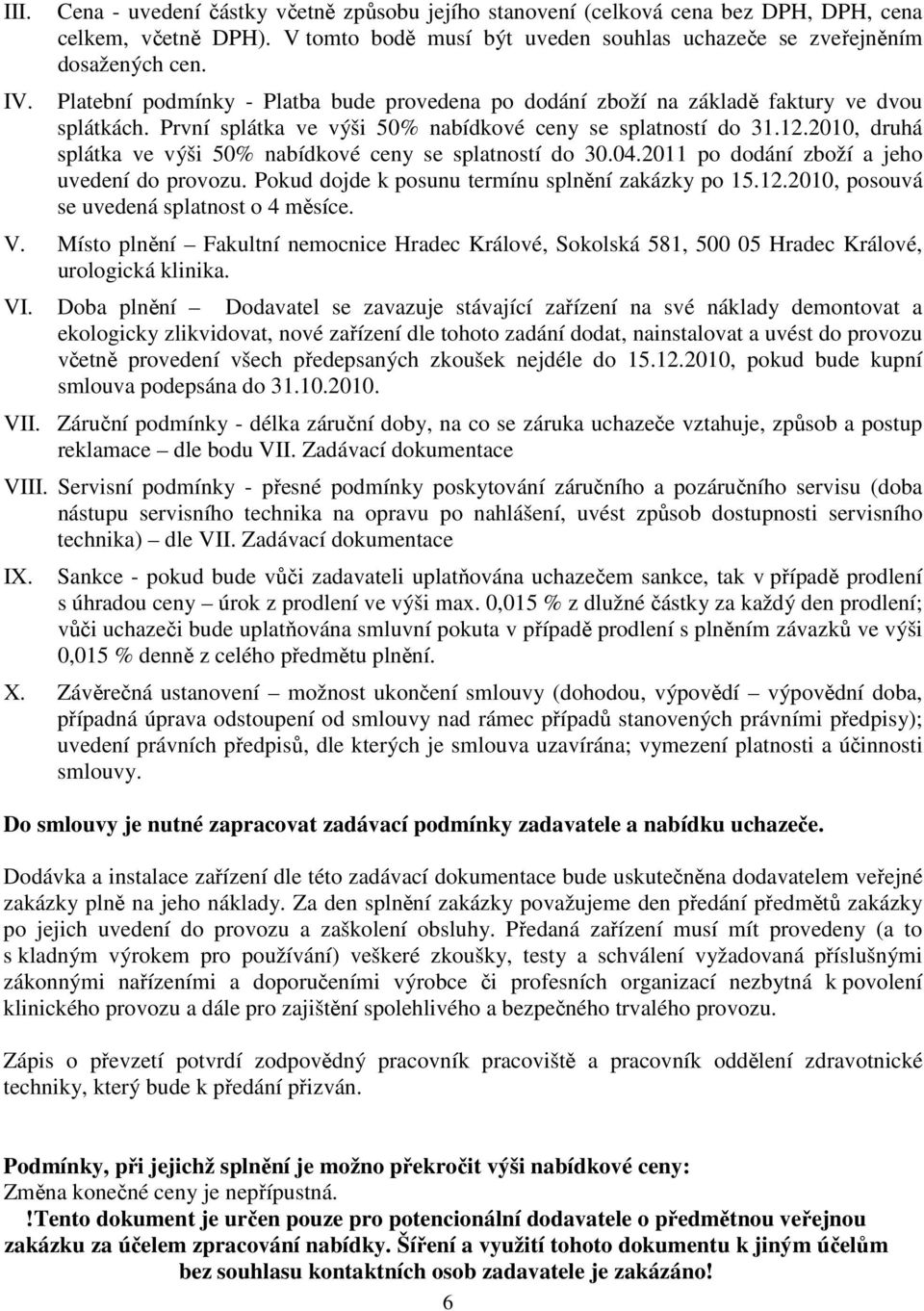 2010, druhá splátka ve výši 50% nabídkové ceny se splatností do 30.04.2011 po dodání zboží a jeho uvedení do provozu. Pokud dojde k posunu termínu splnění zakázky po 15.12.
