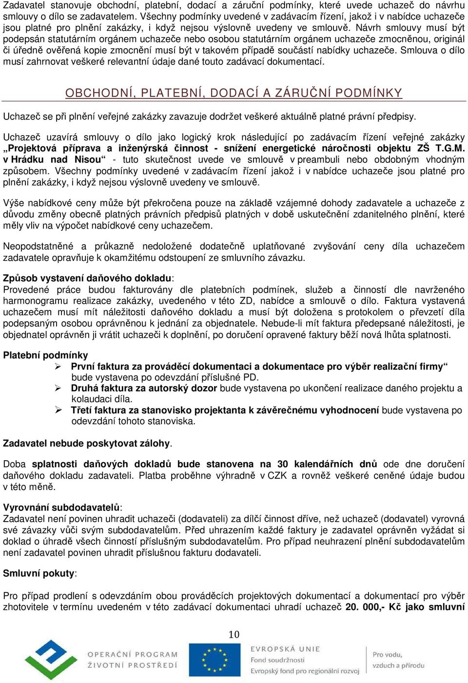 Návrh smlouvy musí být podepsán statutárním orgánem uchazeče nebo osobou statutárním orgánem uchazeče zmocněnou, originál či úředně ověřená kopie zmocnění musí být v takovém případě součástí nabídky