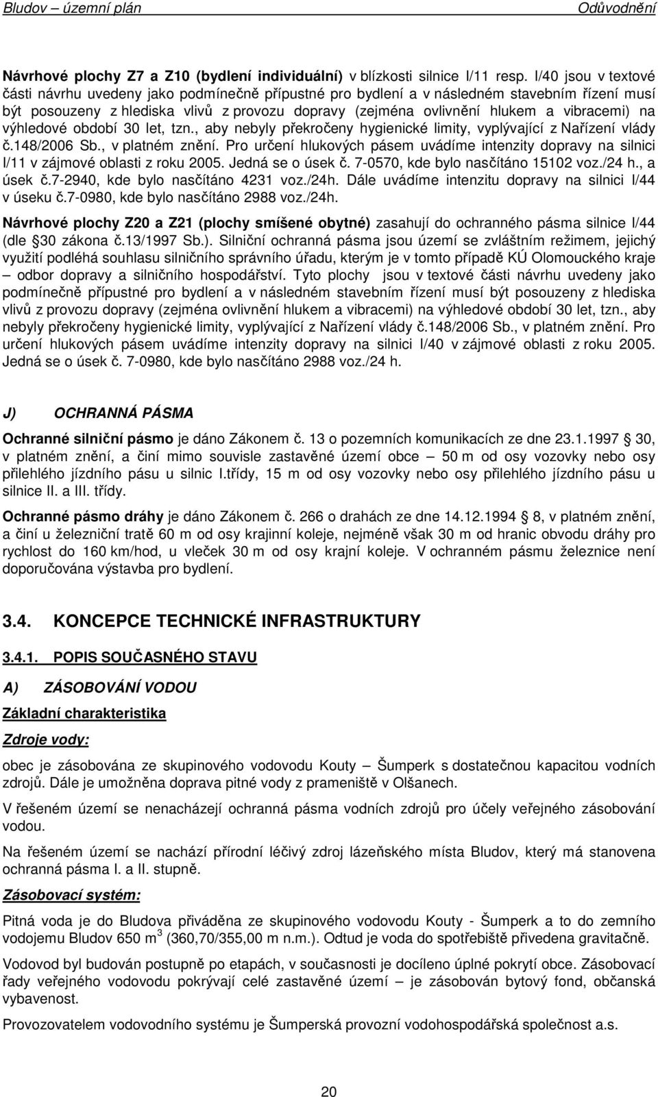 výhledvé bdbí 30 let, tzn., aby nebyly překrčeny hygienické limity, vyplývající z Nařízení vlády č.148/2006 Sb., v platném znění.