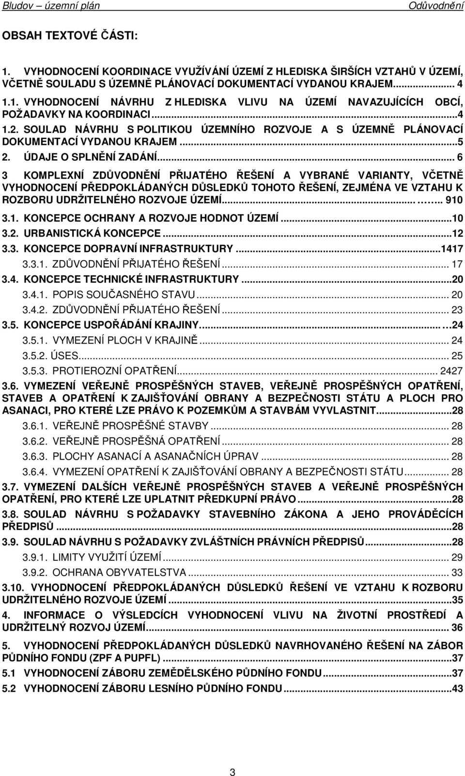 .. 6 3 KOMPLEXNÍ ZDŮVODNĚNÍ PŘIJATÉHO ŘEŠENÍ A VYBRANÉ VARIANTY, VČETNĚ VYHODNOCENÍ PŘEDPOKLÁDANÝCH DŮSLEDKŮ TOHOTO ŘEŠENÍ, ZEJMÉNA VE VZTAHU K ROZBORU UDRŽITELNÉHO ROZVOJE ÚZEMÍ..... 910