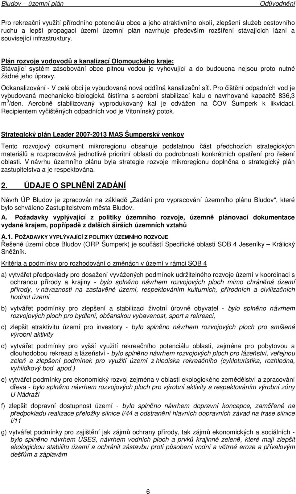 Odkanalizvání - V celé bci je vybudvaná nvá ddílná kanalizační síť. Pr čištění dpadních vd je vybudvaná mechanick-bilgická čistírna s aerbní stabilizací kalu navrhvané kapacitě 836,3 m 3 /den.