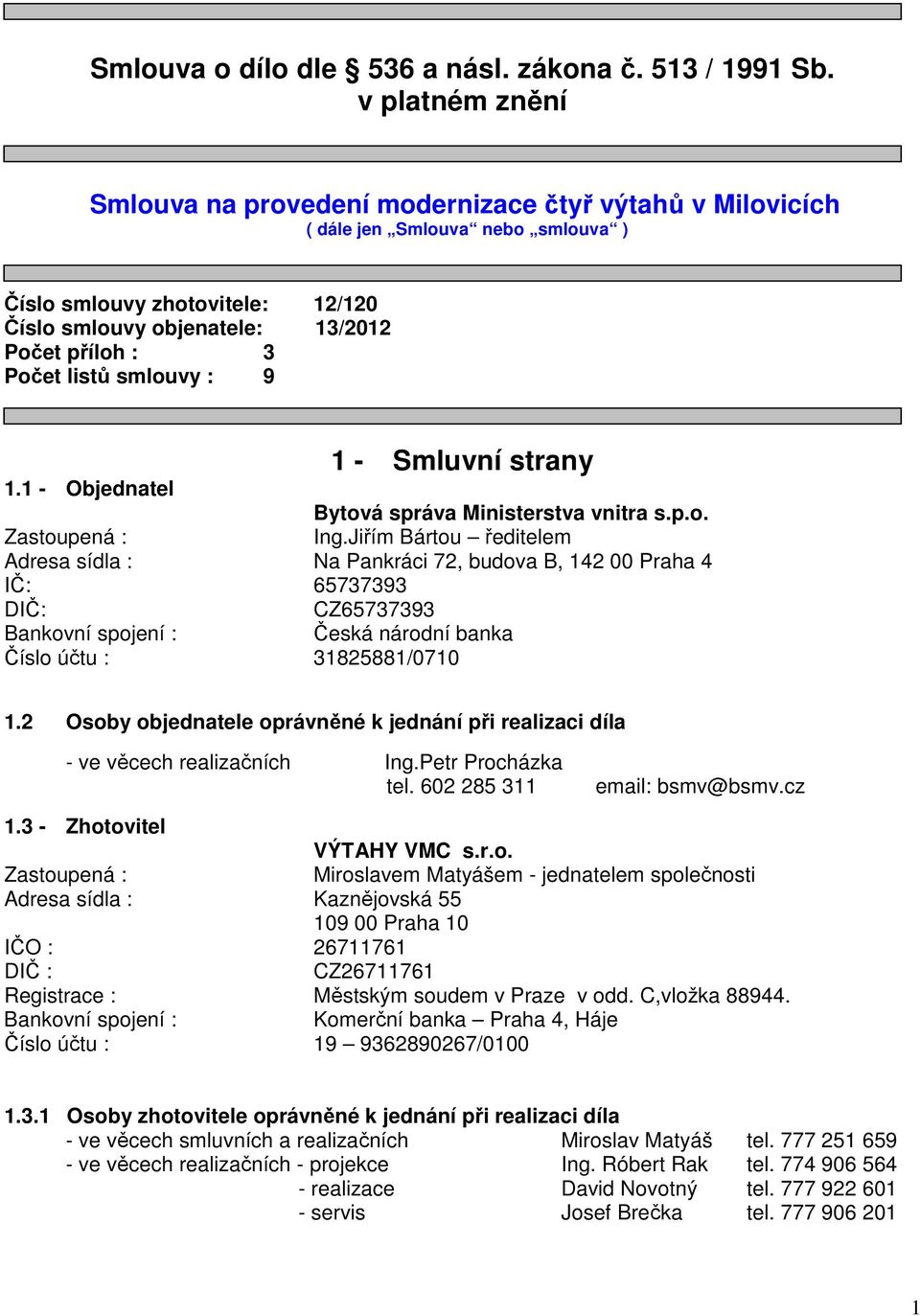 listů smlouvy : 9 1 - Smluvní strany 1.1 - Objednatel Bytová správa Ministerstva vnitra s.p.o. Zastoupená : Ing.