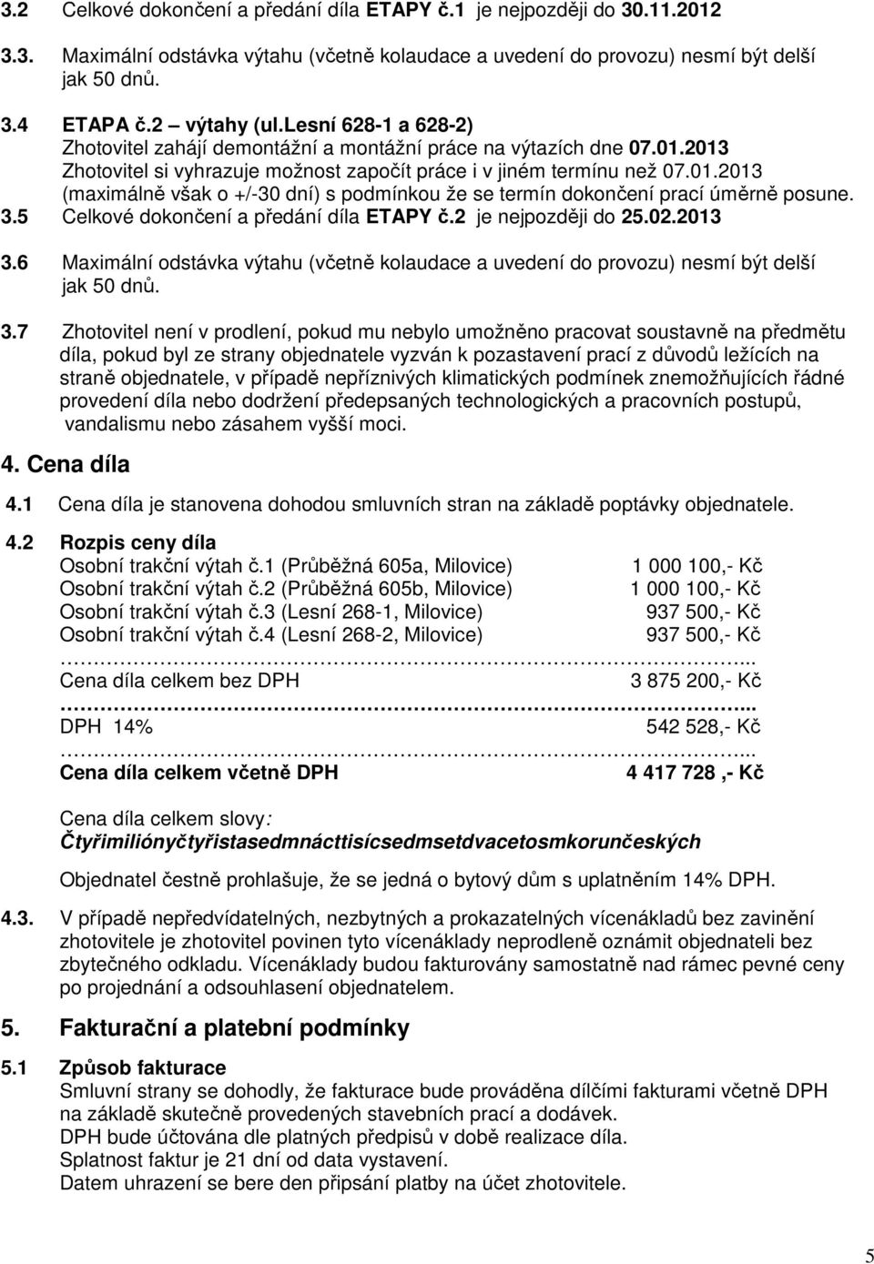 3.5 Celkové dokončení a předání díla ETAPY č.2 je nejpozději do 25.02.2013 3.