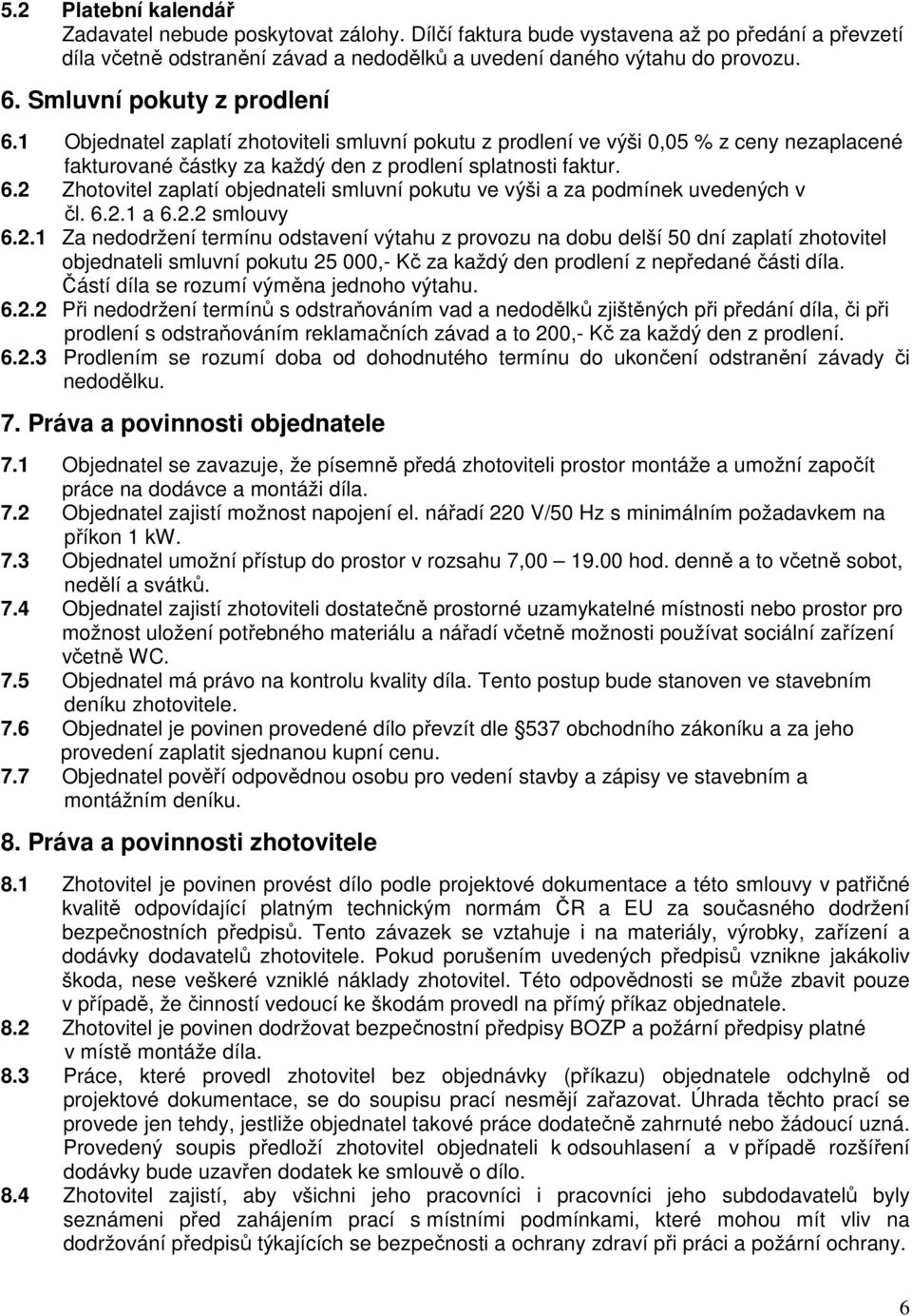 6.2.1 a 6.2.2 smlouvy 6.2.1 Za nedodržení termínu odstavení výtahu z provozu na dobu delší 50 dní zaplatí zhotovitel objednateli smluvní pokutu 25 000,- Kč za každý den prodlení z nepředané části díla.