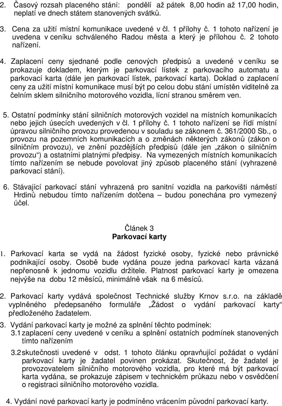 Zaplacení ceny sjednané podle cenových předpisů a uvedené v ceníku se prokazuje dokladem, kterým je parkovací lístek z parkovacího automatu a parkovací karta (dále jen parkovací lístek, parkovací