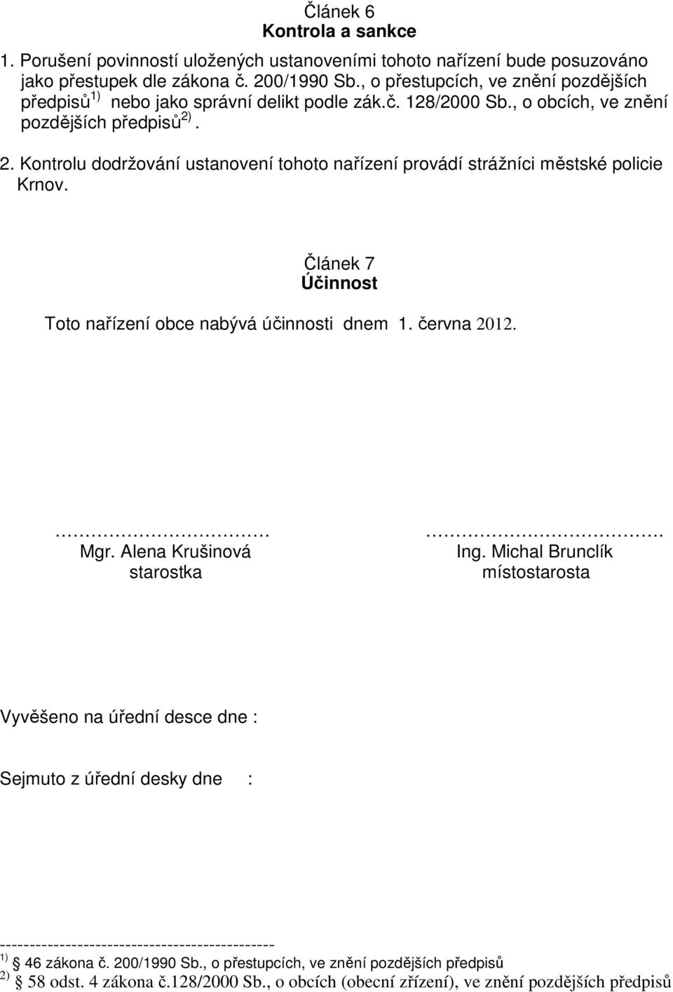 . 2. Kontrolu dodržování ustanovení tohoto nařízení provádí strážníci městské policie Krnov. Článek 7 Účinnost Toto nařízení obce nabývá účinnosti dnem 1. června 2012. Mgr. Alena Krušinová starostka.