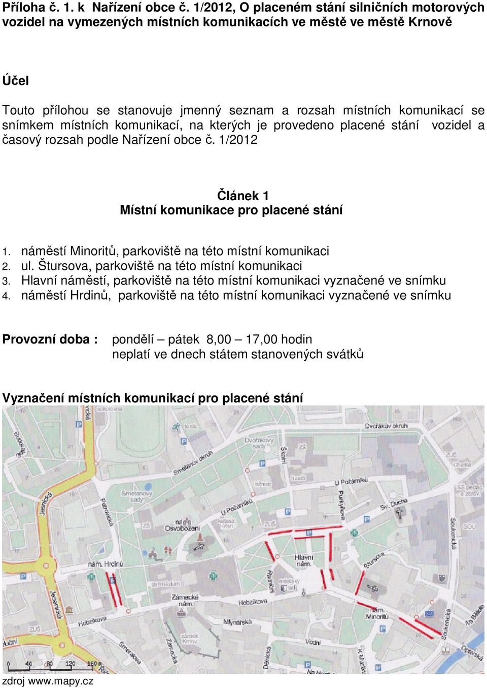 snímkem místních komunikací, na kterých je provedeno placené stání vozidel a časový rozsah podle Nařízení obce č. 1/2012 Článek 1 Místní komunikace pro placené stání 1.