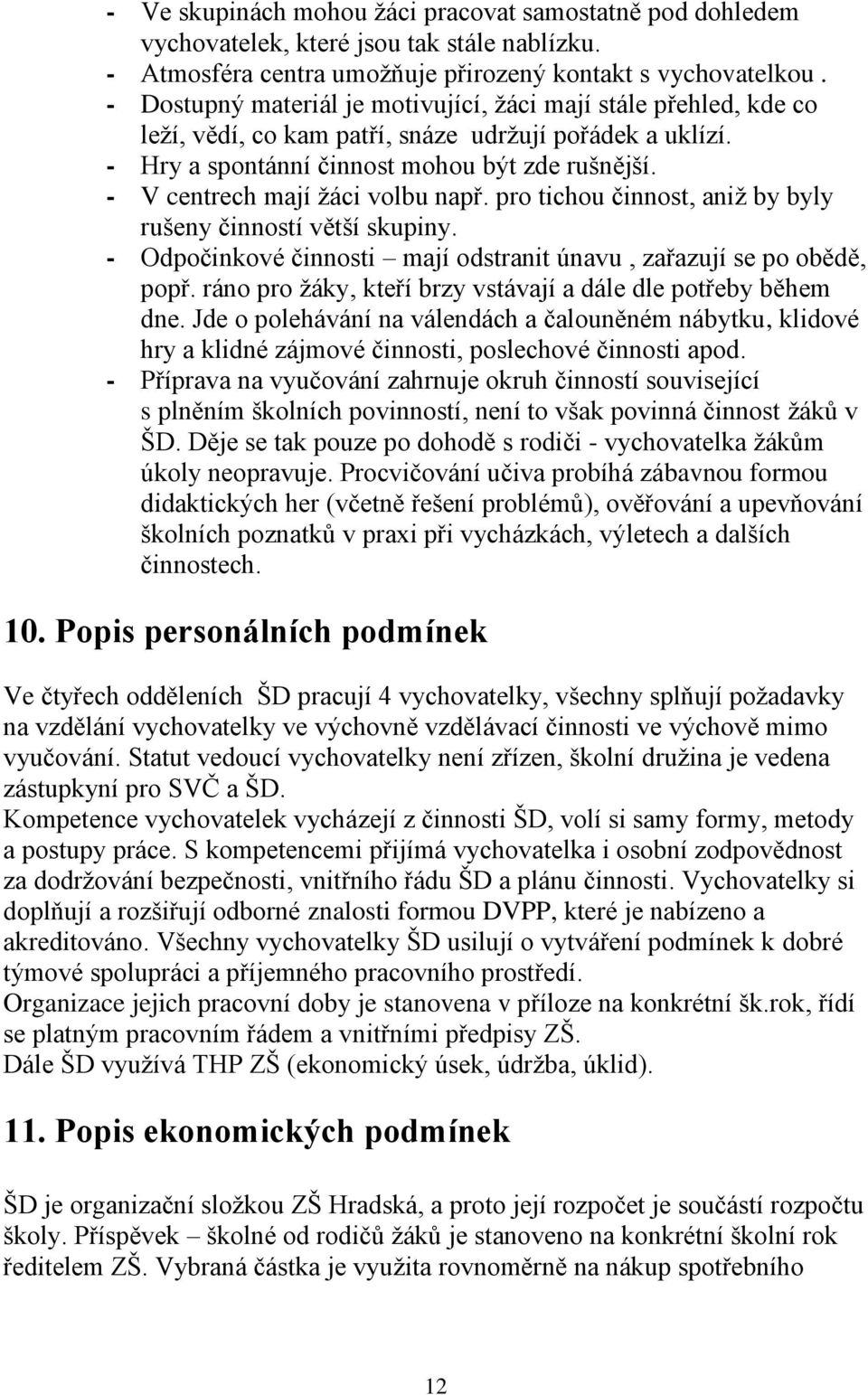 - V centrech mají žáci volbu např. pro tichou činnost, aniž by byly rušeny činností větší skupiny. - Odpočinkové činnosti mají odstranit únavu, zařazují se po obědě, popř.