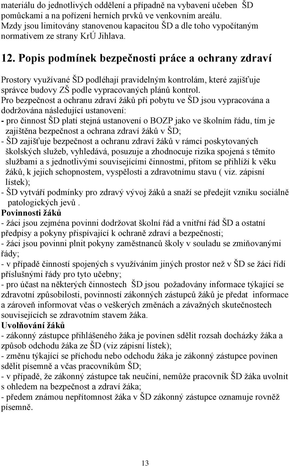 Popis podmínek bezpečnosti práce a ochrany zdraví Prostory využívané ŠD podléhají pravidelným kontrolám, které zajišťuje správce budovy ZŠ podle vypracovaných plánů kontrol.