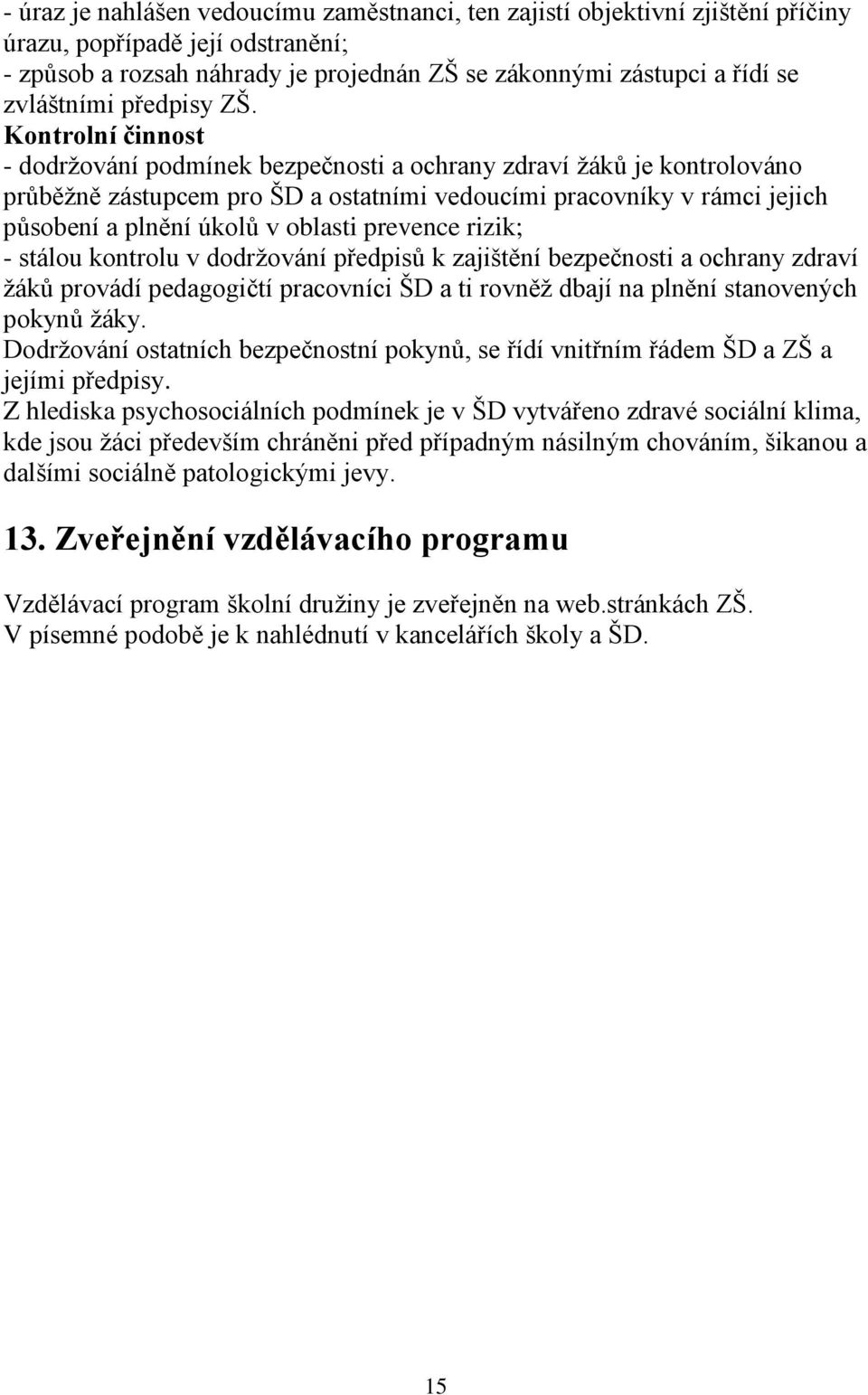 Kontrolní činnost - dodržování podmínek bezpečnosti a ochrany zdraví žáků je kontrolováno průběžně zástupcem pro ŠD a ostatními vedoucími pracovníky v rámci jejich působení a plnění úkolů v oblasti