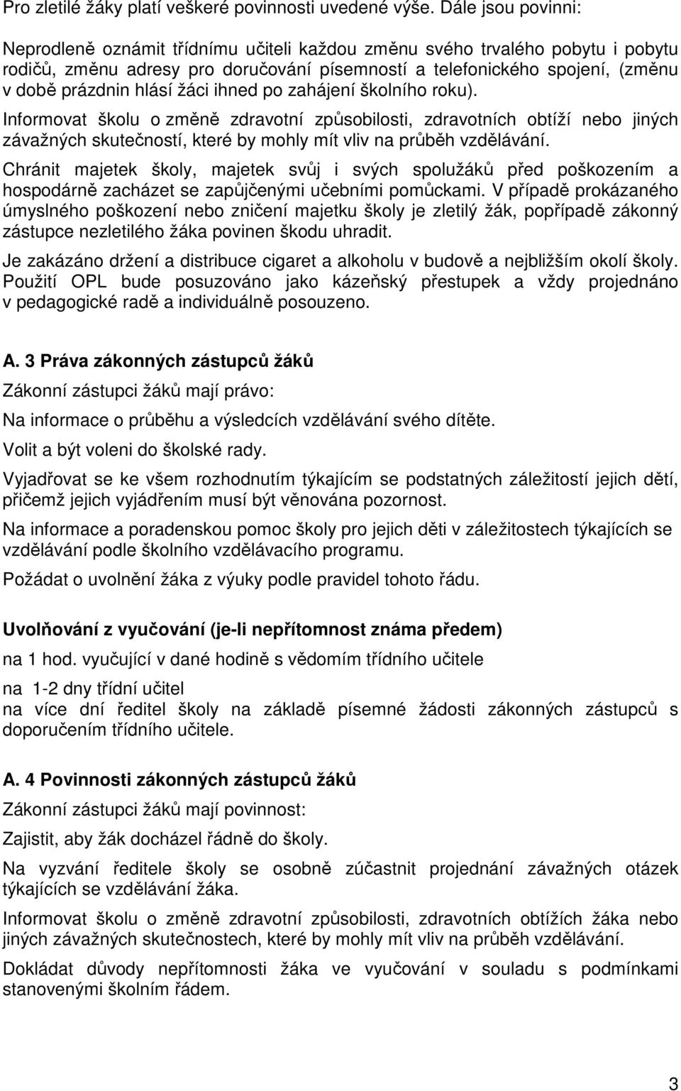 žáci ihned po zahájení školního roku). Informovat školu o změně zdravotní způsobilosti, zdravotních obtíží nebo jiných závažných skutečností, které by mohly mít vliv na průběh vzdělávání.