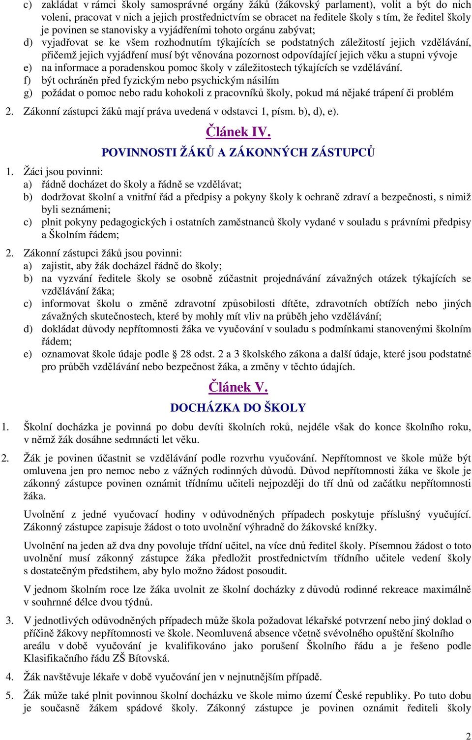 pozornost odpovídající jejich věku a stupni vývoje e) na informace a poradenskou pomoc školy v záležitostech týkajících se vzdělávání.