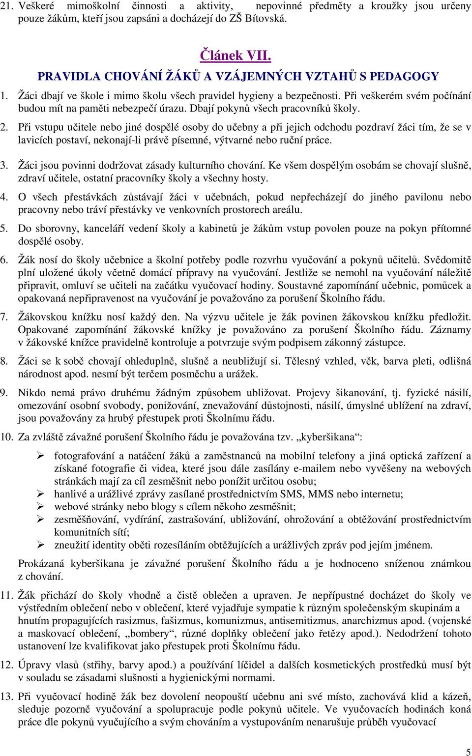 Dbají pokynů všech pracovníků školy. 2.