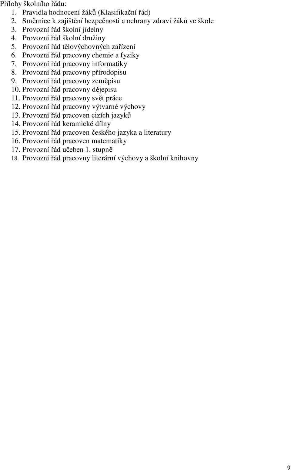 Provozní řád pracovny zeměpisu 10. Provozní řád pracovny dějepisu 11. Provozní řád pracovny svět práce 12. Provozní řád pracovny výtvarné výchovy 13. Provozní řád pracoven cizích jazyků 14.