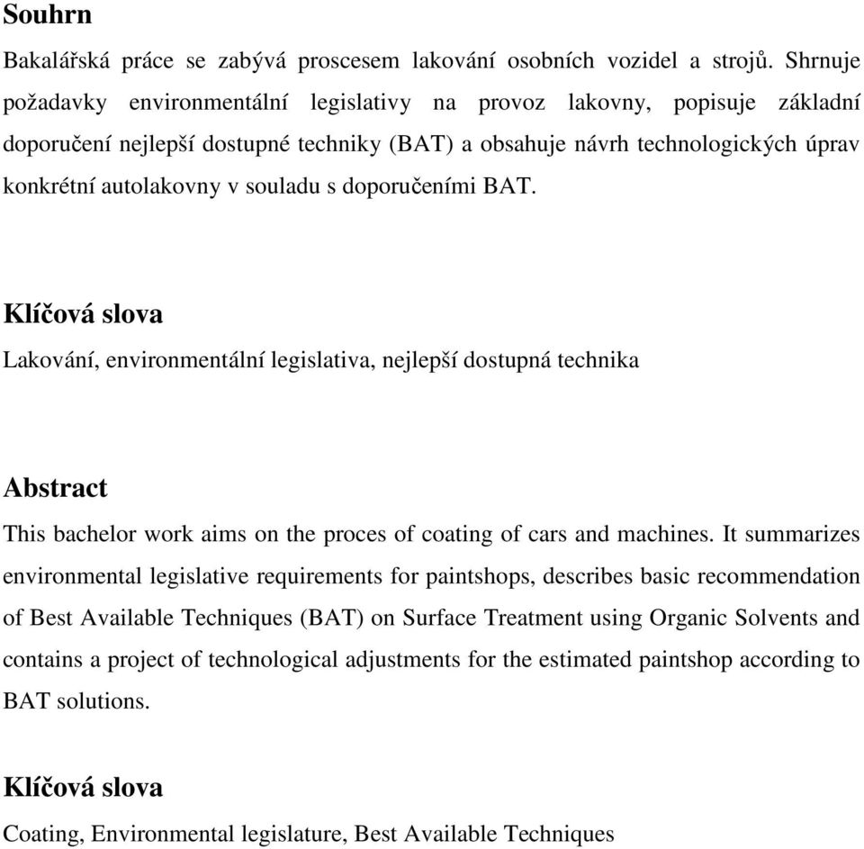 doporučeními BAT. Klíčová slova Lakování, environmentální legislativa, nejlepší dostupná technika Abstract This bachelor work aims on the proces of coating of cars and machines.
