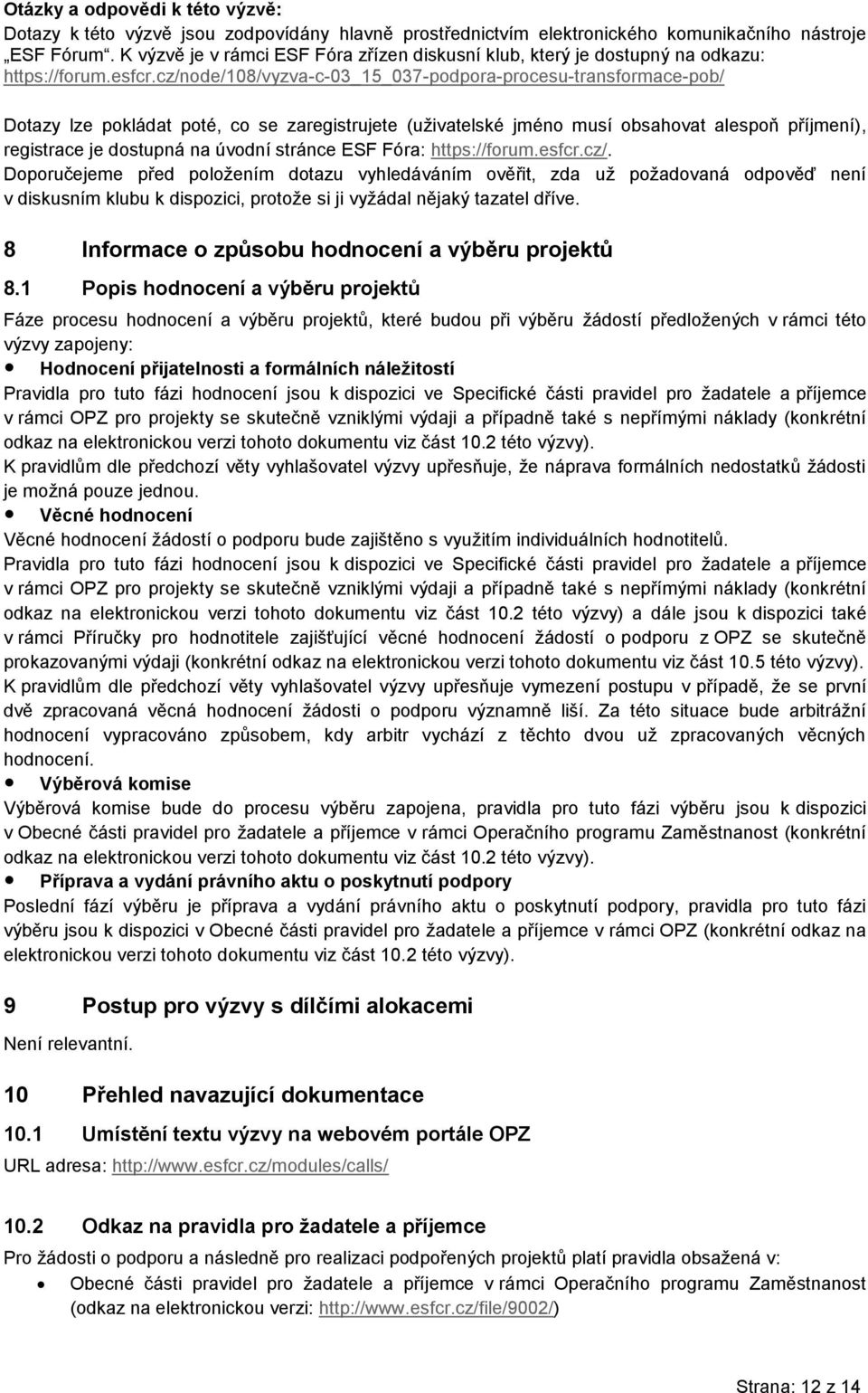 cz/node/108/vyzva-c-03_15_037-podpora-procesu-transformace-pob/ Dotazy lze pokládat poté, co se zaregistrujete (uživatelské jméno musí obsahovat alespoň příjmení), registrace je dostupná na úvodní