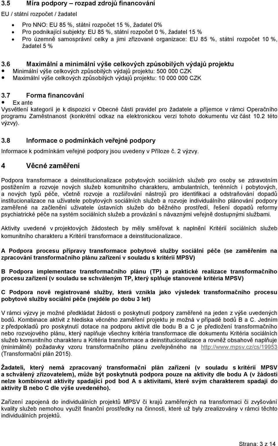 6 Maximální a minimální výše celkových způsobilých výdajů projektu Minimální výše celkových způsobilých výdajů projektu: 500 000 CZK Maximální výše celkových způsobilých výdajů projektu: 10 000 000