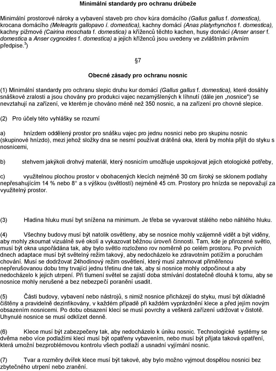 domestica) a jejich kříženců jsou uvedeny ve zvláštním právním předpise. 3 ) 7 Obecné zásady pro ochranu nosnic (1) Minimální standardy pro ochranu slepic druhu kur domácí (Gallus gallus f.