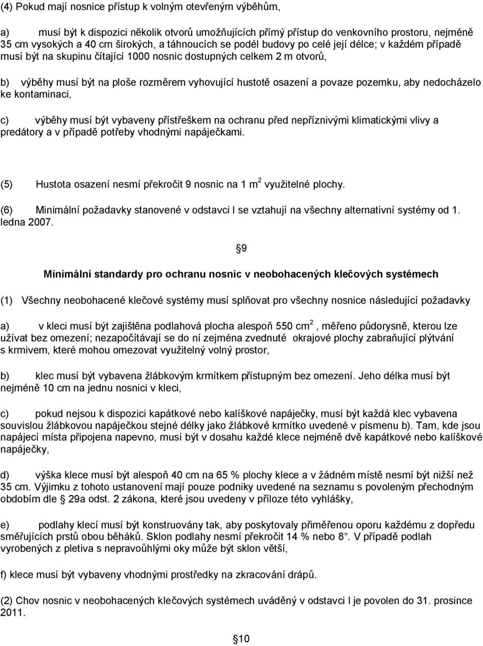a povaze pozemku, aby nedocházelo ke kontaminaci, c) výběhy musí být vybaveny přístřeškem na ochranu před nepříznivými klimatickými vlivy a predátory a v případě potřeby vhodnými napáječkami.