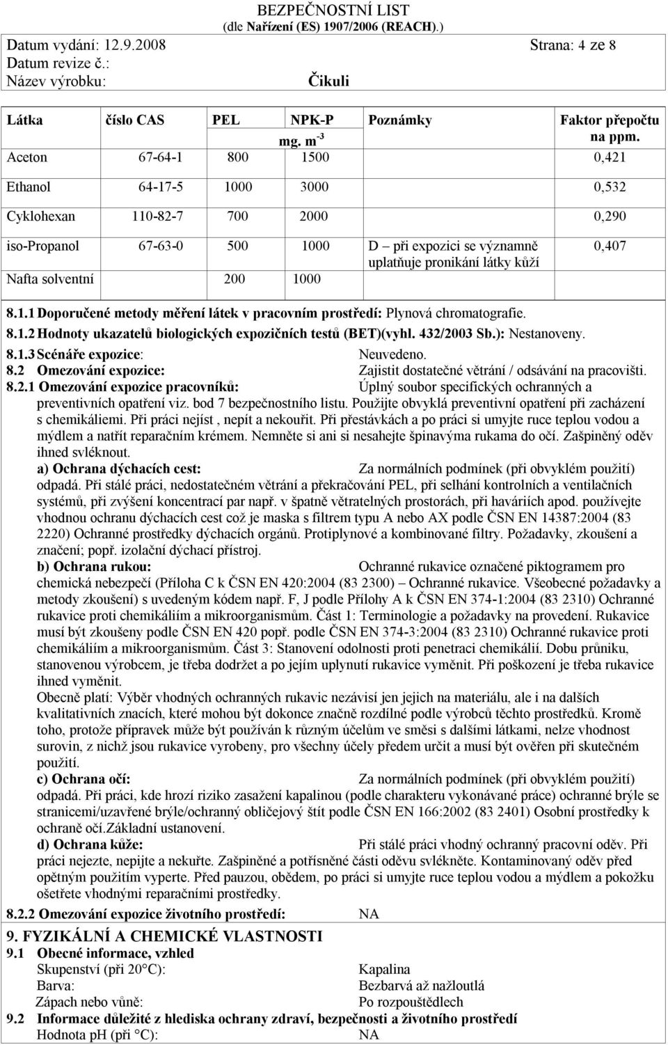 solventní 200 1000 0,407 8.1.1 Doporučené metody měření látek v pracovním prostředí: Plynová chromatografie. 8.1.2 Hodnoty ukazatelů biologických expozičních testů (BET)(vyhl. 432/2003 Sb.