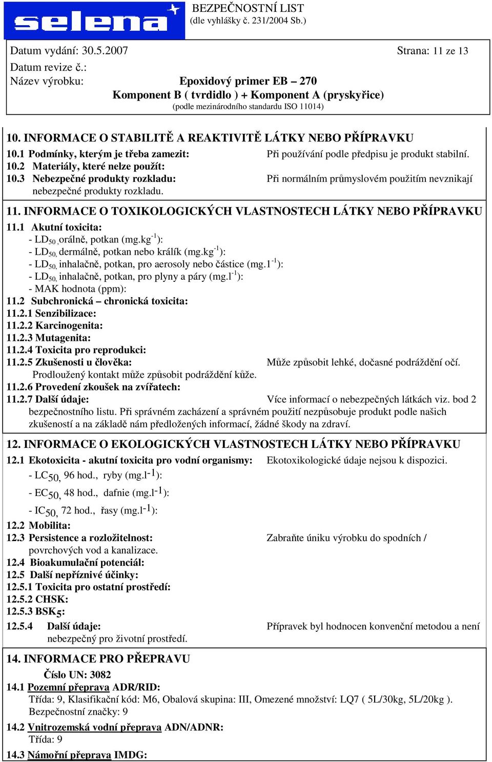 1 Akutní toxicita: - LD 50, orálně, potkan (mg.kg -1 ): - LD 50, dermálně, potkan nebo králík (mg.kg -1 ): - LD 50, inhalačně, potkan, pro aerosoly nebo částice (mg.
